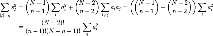 \large\begin{aligned}\sum_{|I|=n} s_I^2&= \binom{N-1}{n-1}\sum_i a_i^2 + \binom{N-2}{n-2}\sum_{i\neq j} a_ia_j= \left(\binom{N-1}{n-1}-\binom{N-2}{n-2} \right)\sum_ia_i^2\\&= \dfrac{(N-2)!}{(n-1)!(N-n-1)!}\,\sum_ia_i^2\end{aligned}